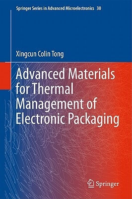 Advanced Materials for Thermal Management of Electronic Packaging by Tong, Xingcun Colin