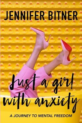Just A Girl With Anxiety: A Journey To Mental Freedom by Bitner, Jennifer