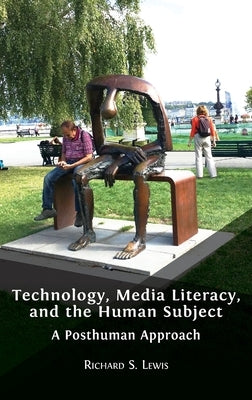 Technology, Media Literacy, and the Human Subject: A Posthuman Approach by Lewis, Richard S.