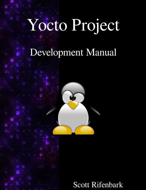 Yocto Project Development Manual by Rifenbark, Scott
