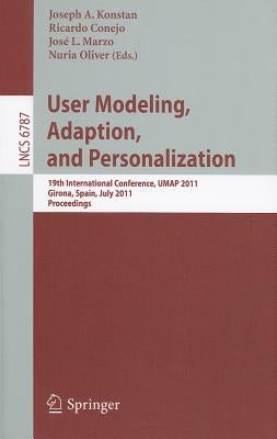 User Modeling, Adaptation and Personalization: 19th International Conference, Umap 2011, Girona, Spain, July 11-15, 2011 by Konstan, Joseph