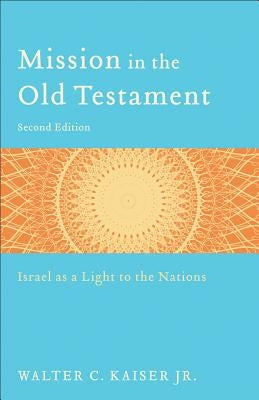 Mission in the Old Testament: Israel as a Light to the Nations by Kaiser, Walter C. Jr.