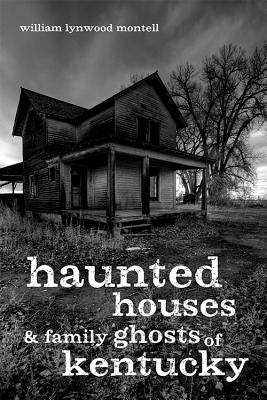 Haunted Houses and Family Ghosts of Kentucky by Montell, William Lynwood