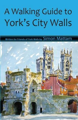 A Walking Guide to York's City Walls by Mattam, Simon