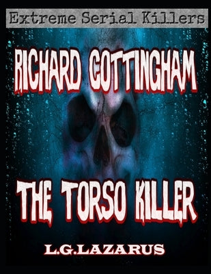 Richard Cottingham: The Torso Killer by Lazarus, L. G.