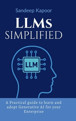 LLMs Simplified: A Practical guide to learn and adopt Generative AI for your Enterprise by Sandeep Kapoor