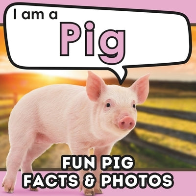 I am a Pig: A Children's Book with Fun and Educational Animal Facts with Real Photos! by Brains, Active