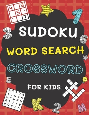 Sudoku, Word Search and Crossword for Kids: 3 in 1 Sudoku (4x4, 6x6, 8x8 & 9x9 ), Word Search and Crossword Puzzle Book for Kids (With Solutions) - Ea by B, Alisscia