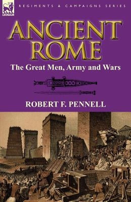 Ancient Rome: The Great Men, Army and Wars by Pennell, Robert F.