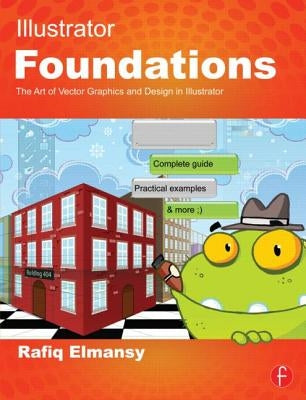 Illustrator Foundations: The Art of Vector Graphics and Design in Illustrator by Elmansy, Rafiq