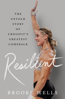 Resilient: The Untold Story of Crossfit's Greatest Comeback by Wells, Brooke
