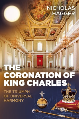 The Coronation of King Charles: The Triumph of Universal Harmony by Hagger, Nicholas