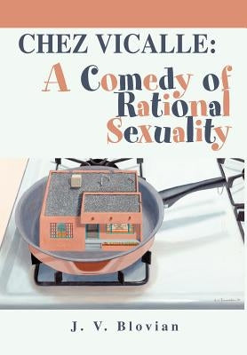 Chez Vicalle: A Comedy of Rational Sexuality by Blovian, J. V.