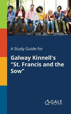 A Study Guide for Galway Kinnell's St. Francis and the Sow by Gale, Cengage Learning
