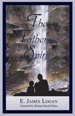The Fathering Spirit by Logan, E. James