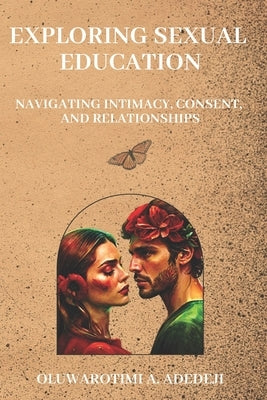 Exploring Sexual Education: Navigating Intimacy, Consent, and Relationships by Adedeji, Oluwarotimi A.