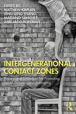 Intergenerational Contact Zones: Place-Based Strategies for Promoting Social Inclusion and Belonging by Kaplan, Matthew