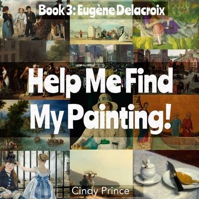 Eugène Delacroix: Help Me Find My Painting Book #3 by Prince, Cindy