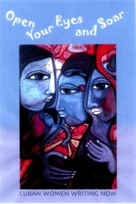 Open Your Eyes and Soar: Cuban Women Writing Now by Berg, Mary
