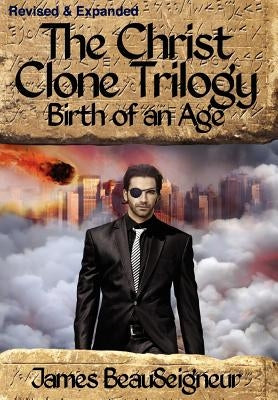 The Christ Clone Trilogy - Book Two: Birth of an Age by BeauSeigneur, James