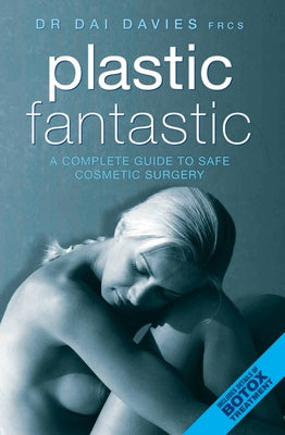 Plastic Fantastic: A Complete Guide to Safe Cosmetic Surgery by Davies, Dai
