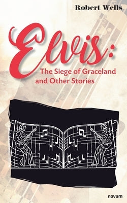 Elvis: The Siege of Graceland and Other Stories by Wells, Robert