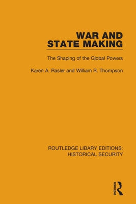 War and State Making: The Shaping of the Global Powers by Rasler, Karen A.