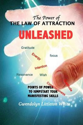 The Power Of The Law Of Attraction: Points of Power To Jumpstart Your Manifesting Skills by White, Gwendolyn Littleton