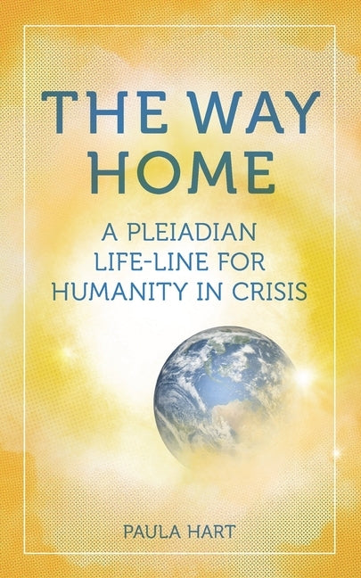 The Way Home: A Pleiadian Life-line for Humanity in Crisis by Hart, Paula