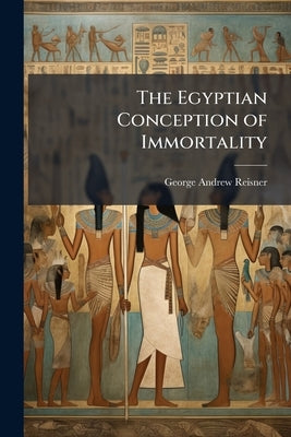 The Egyptian Conception of Immortality by Reisner, George Andrew