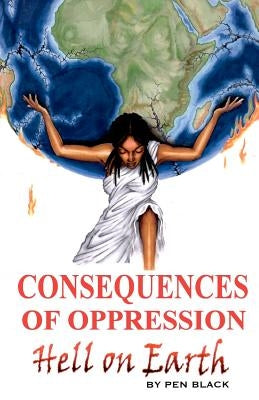 Consequences of Oppression: Hell on Earth by Black, Pen