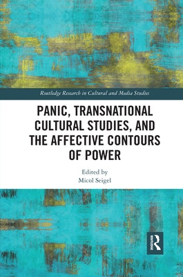 Panic, Transnational Cultural Studies, and the Affective Contours of Power by Seigel, Micol