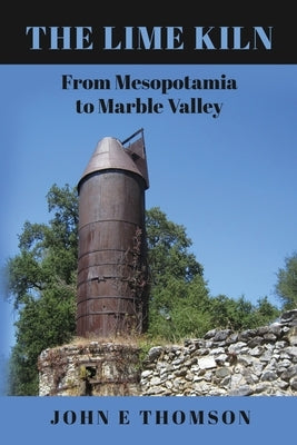 The Lime Kiln: From Mesopotamia to Marble Valley by Thomson, John E.