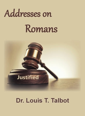 Addresses on Romans: A Series of Messages on the Book of Romans by Talbot, Louis T.