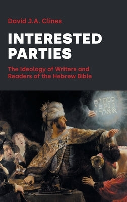 Interested Parties: The Ideology of Writers and Readers of the Hebrew BIble by Clines, David J. a.