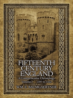 Fifteenth Century England a Comprehensive Chronology: Volume I 1397 to 1422 by Baumgaertner, Wm