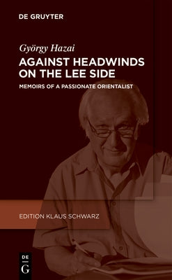 Against Headwinds on the Lee Side: Memoirs of a Passionate Orientalist by Hazai, Gygy