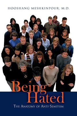 Being Hated: The Anatomy of Anti-Semitism by Meshkinpour M. D., Hooshang