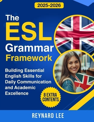 The ESL Grammar Framework: Building Essential English Skills for Daily Communication and Academic Excellence by Lee, Reynard