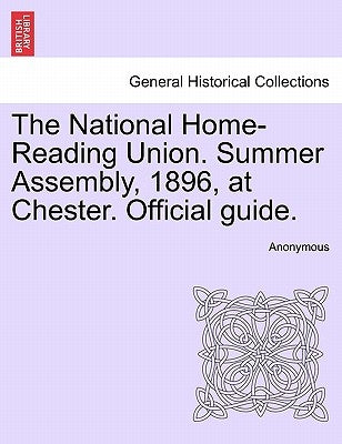 The National Home-Reading Union. Summer Assembly, 1896, at Chester. Official Guide. by Anonymous