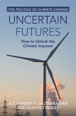 Uncertain Futures: How to Unlock the Climate Impasse by Gazmararian, Alexander F.