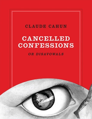 Claude Cahun: Cancelled Confessions (or Disavowals) by Cahun, Claude
