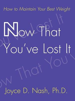 Now That You've Lost It: How to Maintain Your Best Weight by Nash, Joyce D.