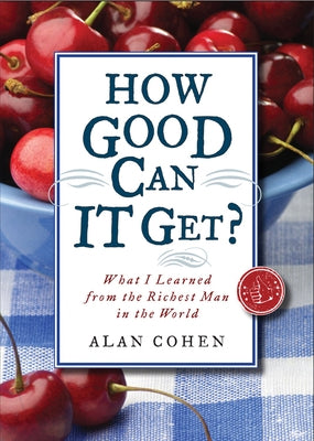 How Good Can It Get?: What I Learned from the Richest Man in the World by Cohen, Alan