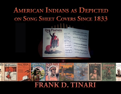 American Indians as Depicted on Song Sheet Covers Since 1833 (Softcover) by Tinari, Frank D.