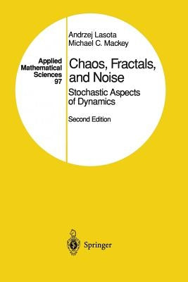 Chaos, Fractals, and Noise: Stochastic Aspects of Dynamics by Lasota, Andrzej