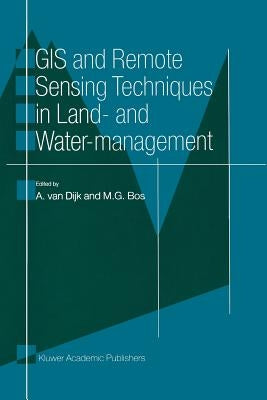 GIS and Remote Sensing Techniques in Land- And Water-Management by Van Dijk, A.