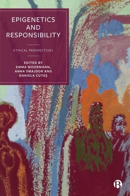 Epigenetics and Responsibility: Ethical Perspectives by Moormann, Emma
