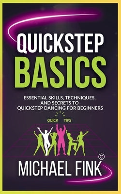 Quickstep Basics: Essential Skills, Techniques, and Secrets to Quickstep Dancing for Beginners by Fink, Michael