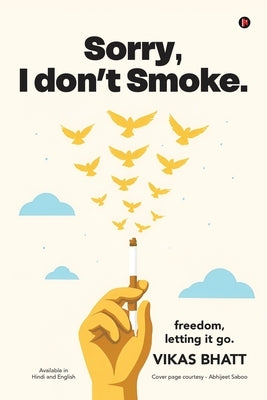 Sorry, I don't Smoke.: Freedom, Letting it go by Vikas Bhatt